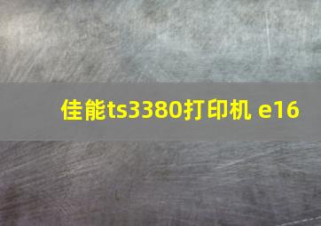 佳能ts3380打印机 e16